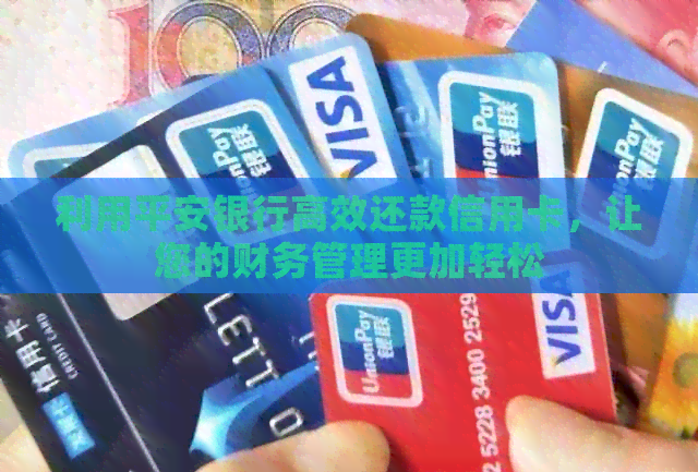 利用平安银行高效还款信用卡，让您的财务管理更加轻松