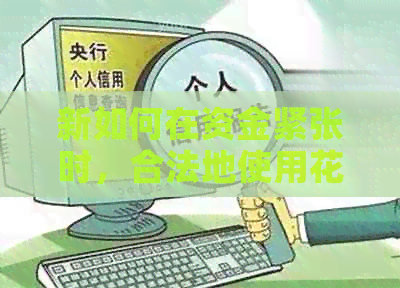 新如何在资金紧张时，合法地使用信用卡和信用卡？
