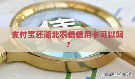支付宝还湖北农信信用卡可以吗？