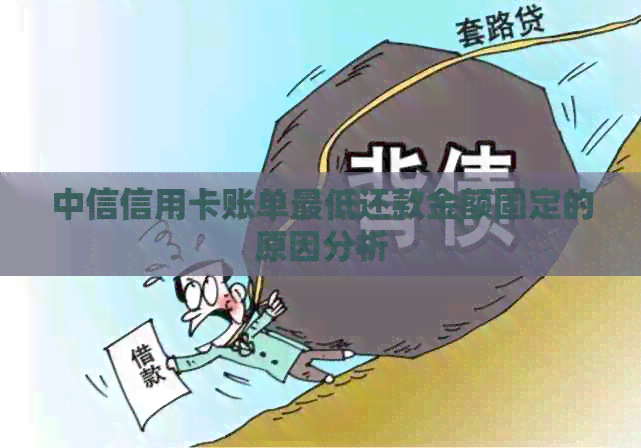 中信信用卡账单更低还款金额固定的原因分析