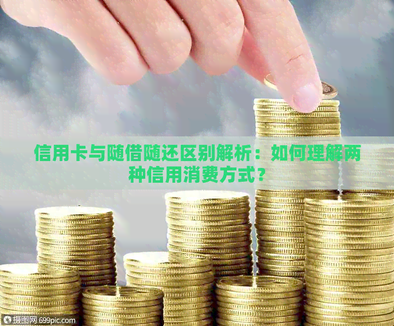 信用卡与随借随还区别解析：如何理解两种信用消费方式？