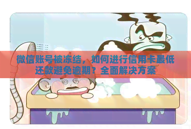 微信账号被冻结，如何进行信用卡更低还款避免逾期？全面解决方案