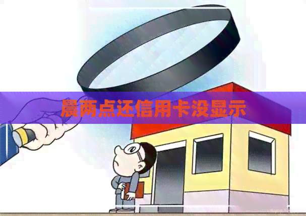 晨两点还信用卡没显示