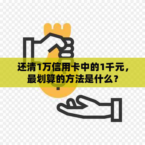 还清1万信用卡中的1千元，最划算的方法是什么？