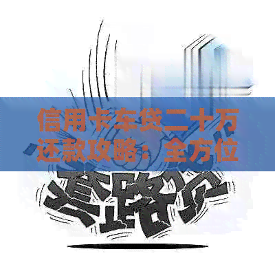 信用卡车贷二十万还款攻略：全方位解答用户疑问，实现无压力还清贷款