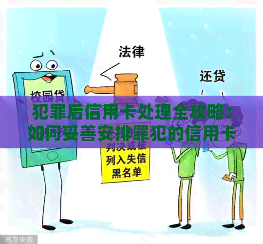 犯罪后信用卡处理全攻略：如何妥善安排罪犯的信用卡问题