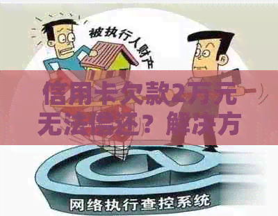 信用卡欠款2万元无法偿还？解决方法全面解析！