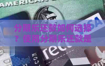 还款如何选择？使用还款是否可行？了解还款的全貌