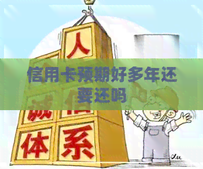 信用卡预期好多年还要还吗