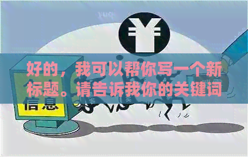 好的，我可以帮你写一个新标题。请告诉我你的关键词，我会尽力加入它们。??