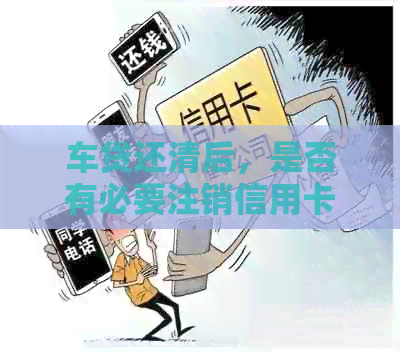 车贷还清后，是否有必要注销信用卡？
