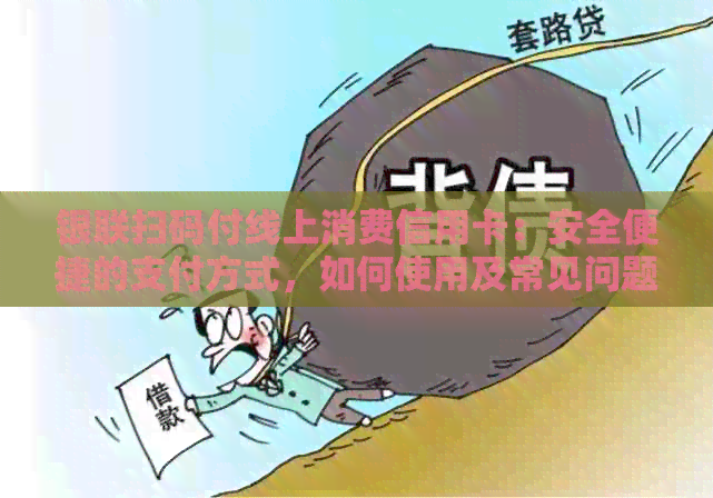 银联扫码付线上消费信用卡：安全便捷的支付方式，如何使用及常见问题解答