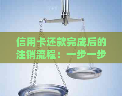 信用卡还款完成后的注销流程：一步一步指导，确保安全与便利