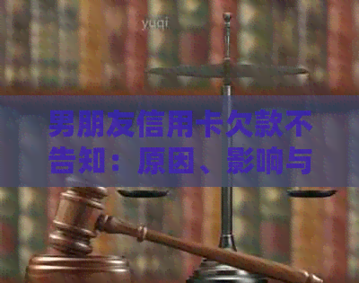 男朋友信用卡欠款不告知：原因、影响与解决办法