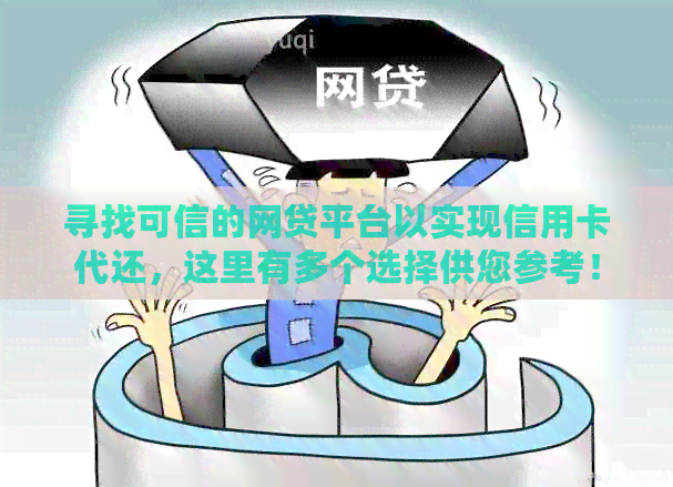 寻找可信的网贷平台以实现信用卡代还，这里有多个选择供您参考！