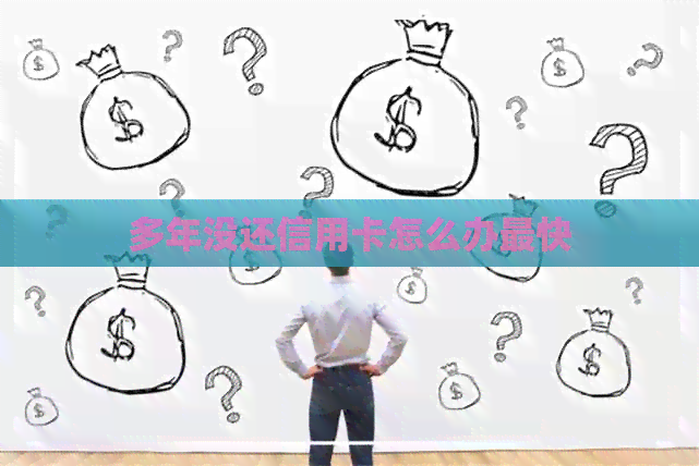 多年没还信用卡怎么办最快