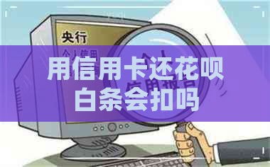 用信用卡还信用卡白条会扣吗