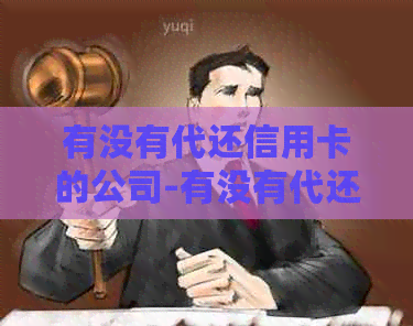有没有代还信用卡的公司-有没有代还信用卡的公司啊