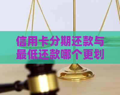 信用卡分期还款与更低还款哪个更划算？详解两者的优缺点及适用场景