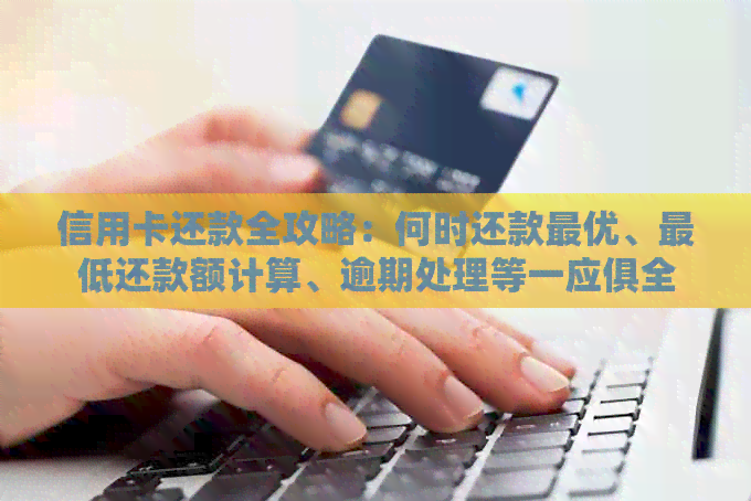 信用卡还款全攻略：何时还款更优、更低还款额计算、逾期处理等一应俱全