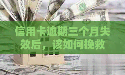 信用卡逾期三个月失效后，该如何挽救？