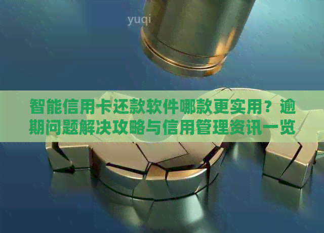 智能信用卡还款软件哪款更实用？逾期问题解决攻略与信用管理资讯一览