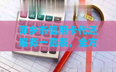 萍乡市信用卡代还服务一览表，全方位解决还款难题