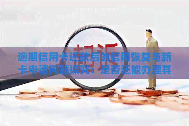 逾期信用卡还款后的信用恢复与新卡申请问题探究：是否还能办理其他信用卡？