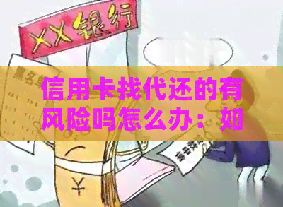 信用卡找代还的有风险吗怎么办：如何安全办理信用卡代还服务？