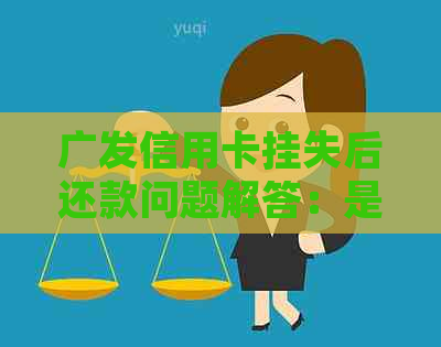 广发信用卡挂失后还款问题解答：是否需要一次性还清全款？