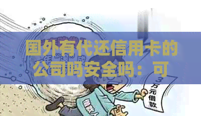 国外有代还信用卡的公司吗安全吗：可靠解决方案与还款方式