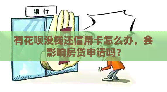 有信用卡没钱还信用卡怎么办，会影响房贷申请吗？