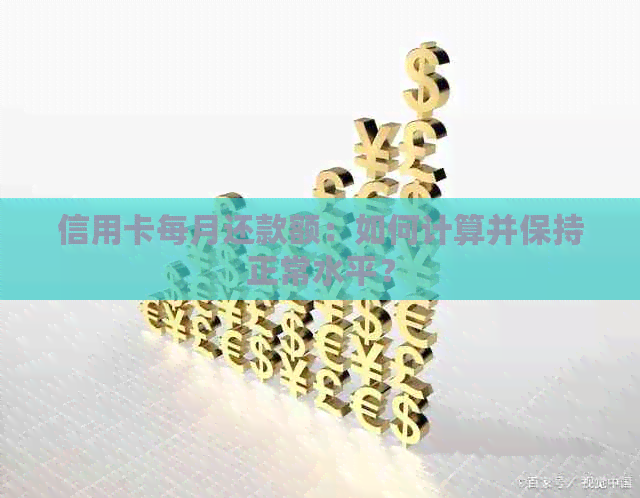 信用卡每月还款额：如何计算并保持正常水平？