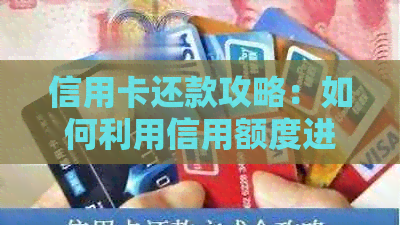 信用卡还款攻略：如何利用信用额度进行高效还款