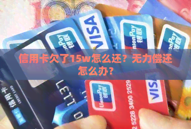信用卡欠了15w怎么还？无力偿还怎么办？
