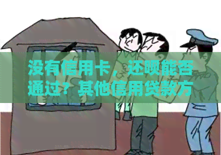 没有信用卡，还款能否通过？其他信用贷款方式推荐及申请条件解析