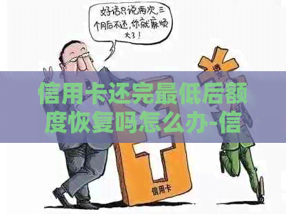 信用卡还完更低后额度恢复吗怎么办-信用卡还完更低后额度恢复吗怎么办理