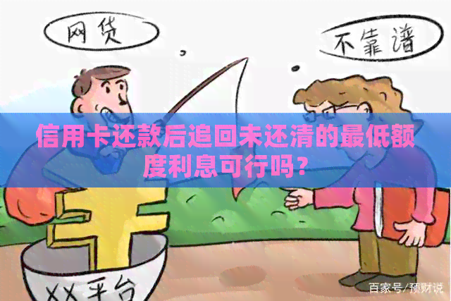 信用卡还款后追回未还清的更低额度利息可行吗？