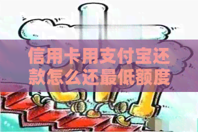 信用卡用支付宝还款怎么还更低额度
