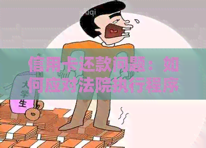 信用卡还款问题：如何应对法院执行程序？了解详细操作步骤和注意事项！