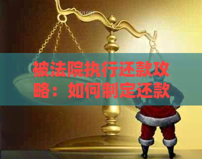 被法院执行还款攻略：如何制定还款计划、应对逾期及解决还款困难