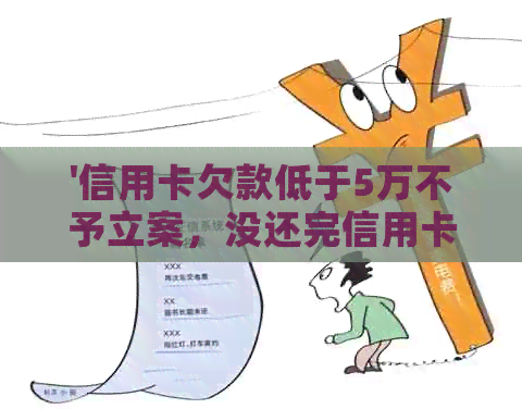 '信用卡欠款低于5万不予立案，没还完信用卡能贷款吗？能否注销？'