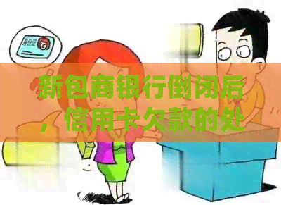 新包商银行倒闭后，信用卡欠款的处理策略及相关法律解读