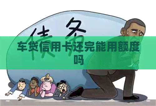 车贷信用卡还完能用额度吗