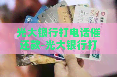 光大银行打电话催还款-光大银行打电话催还款是真的吗