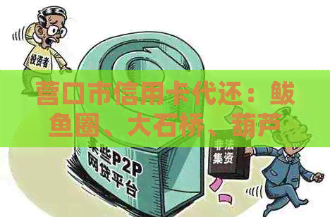 营口市信用卡代还：鲅鱼圈、大石桥、葫芦岛代办及还款服务