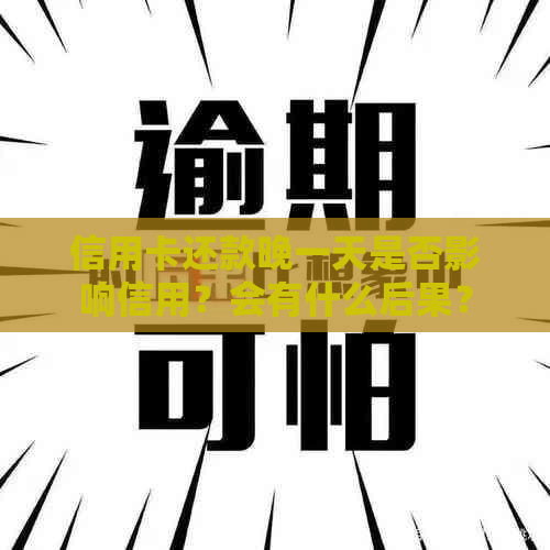 信用卡还款晚一天是否影响信用？会有什么后果？