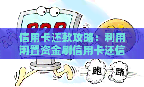 信用卡还款攻略：利用闲置资金刷信用卡还信用卡实现资金更大化利用