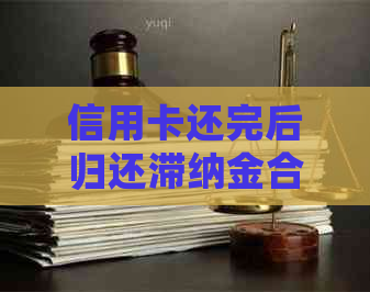 信用卡还完后归还滞纳金合法吗？计算方式是怎样的？