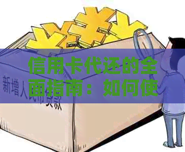 信用卡代还的全面指南：如何使用、原理及注意事项